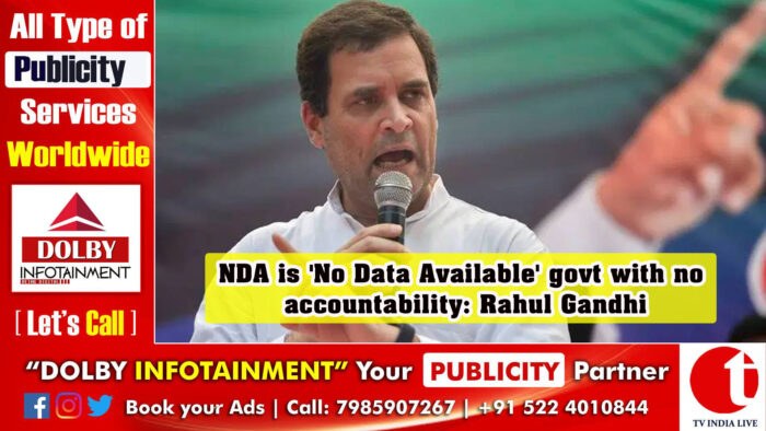 NDA is ‘No Data Available’ govt with no accountability: Rahul Gandhi