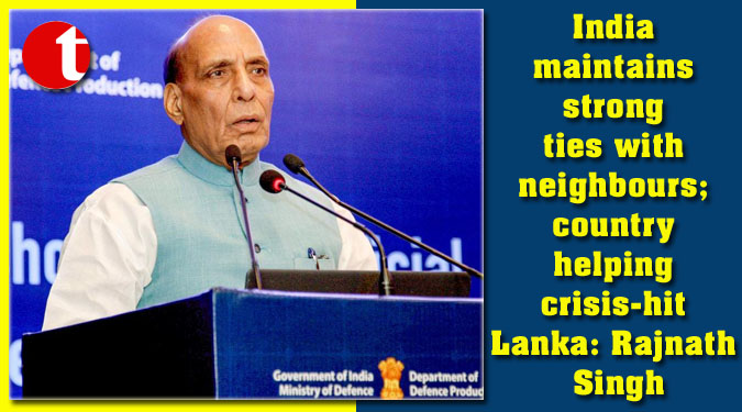 India maintains strong ties with neighbours; country helping crisis-hit Lanka: Rajnath Singh