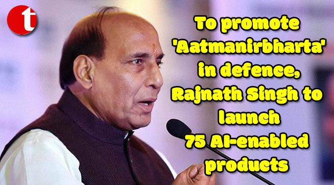 To promote 'Aatmanirbharta' in defence, Rajnath Singh to launch 75 AI-enabled products