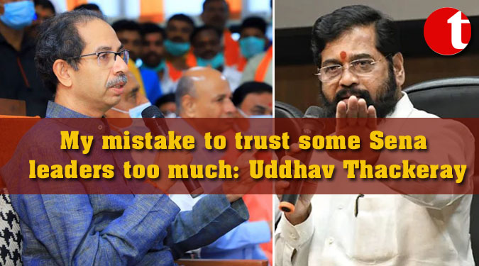 My mistake to trust some Sena leaders too much: Uddhav Thackeray