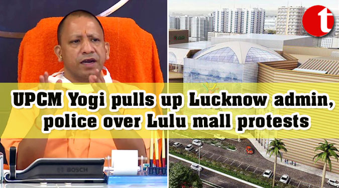 UPCM Yogi pulls up Lucknow admin, police over Lulu mall protests