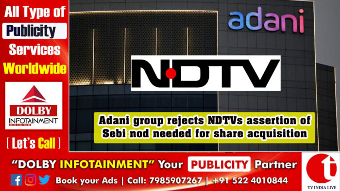 Adani group rejects NDTVs assertion of Sebi nod needed for share acquisition