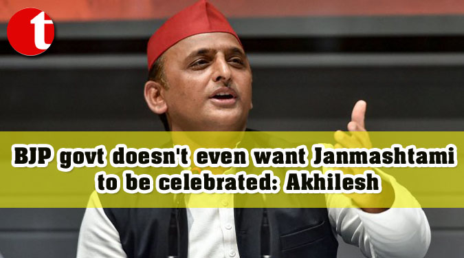 BJP govt doesn't even want Janmashtami to be celebrated: Akhilesh