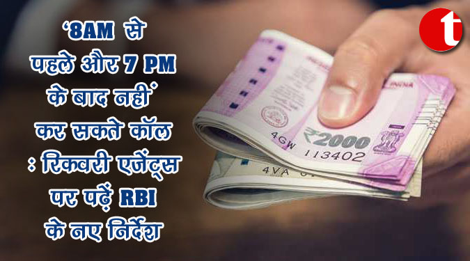 '8 AM से पहले और 7 PM के बाद नहीं कर सकते कॉल' : रिकवरी एजेंट्स पर पढ़ें RBI के नए निर्देश