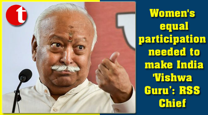 Women's equal participation needed to make India 'Vishwa Guru’: RSS Chief