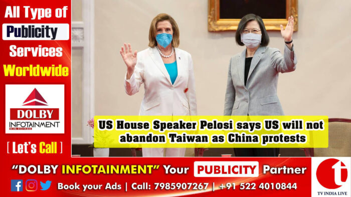 Pelosi US House Speaker says US will not abandon Taiwan as China protests