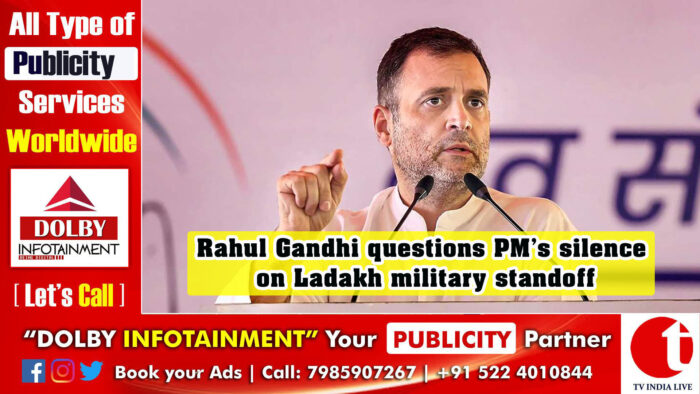 Rahul Gandhi questions PM’s silence on Ladakh military standoff