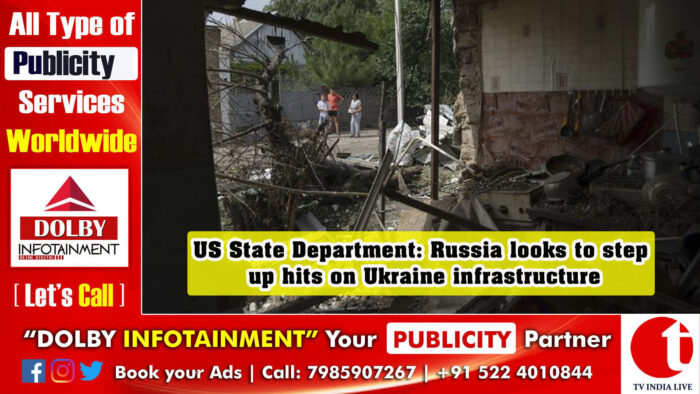 US State Department: Russia looks to step up hits on Ukraine infrastructure