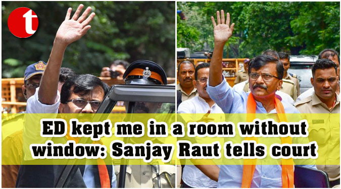 ED kept me in a room without window: Sanjay Raut tells court