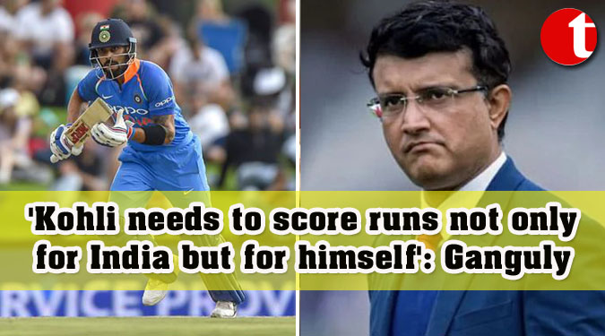 'Kohli needs to score runs not only for India but for himself': Ganguly