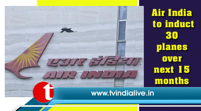 Air India to induct 30 planes over next 15 months