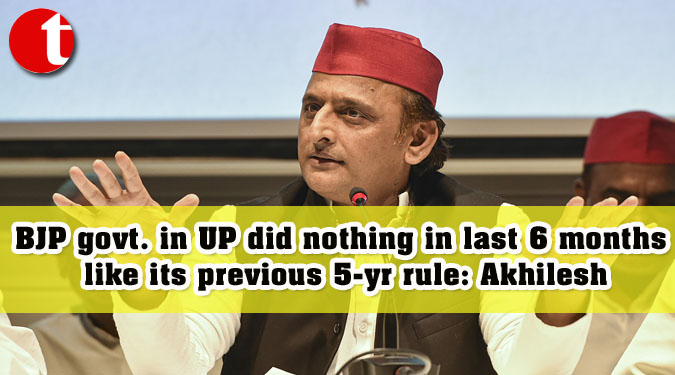 BJP govt. in UP did nothing in last 6 months like its previous 5-yr rule: Akhilesh