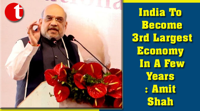 India To Become 3rd Largest Economy In A Few Years: Amit Shah