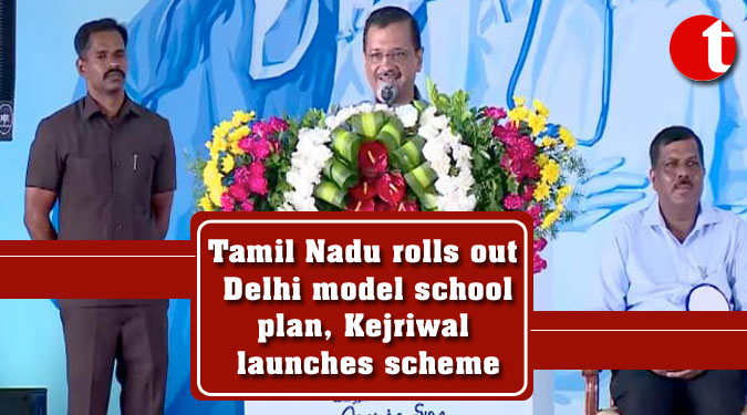 Tamil Nadu rolls out Delhi model school plan, Kejriwal launches scheme