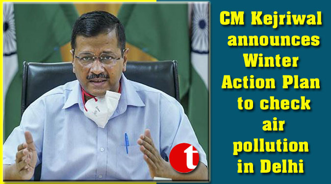 CM Kejriwal announces Winter Action Plan to check air pollution in Delhi