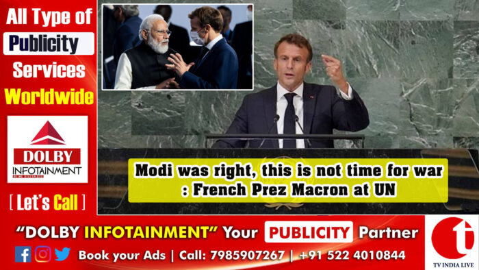 Modi was right, this is not time for war: French Prez Macron at UN
