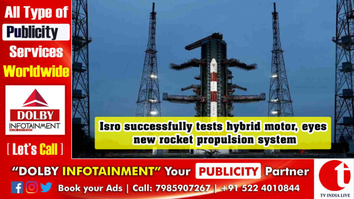 Isro successfully tests hybrid motor, eyes new rocket propulsion system