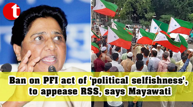 Ban on PFI act of ‘political selfishness’, to appease RSS, says Mayawati