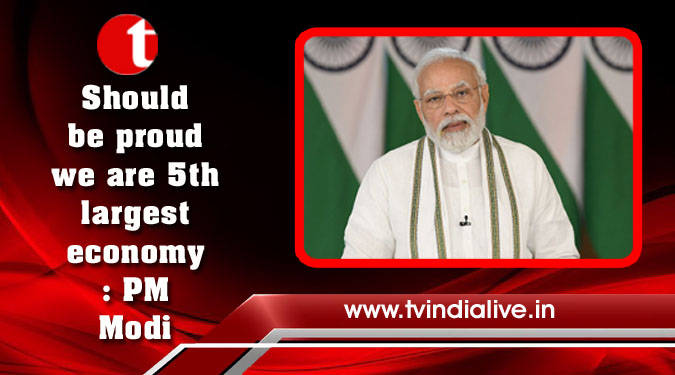 Should be proud we are 5th largest economy: PM Modi