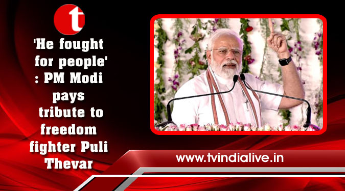 'He fought for people': PM Modi pays tribute to freedom fighter Puli Thevar