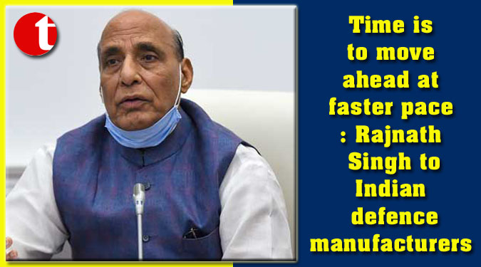 Time is to move ahead at faster pace: Rajnath Singh to Indian defence manufacturers