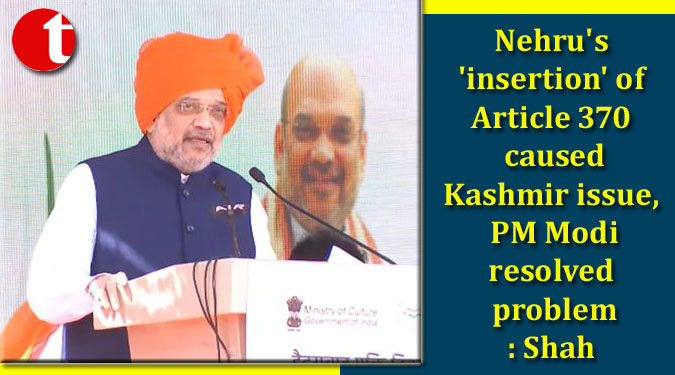 Nehru’s ‘insertion’ of Article 370 caused Kashmir issue, PM Modi resolved problem: Shah