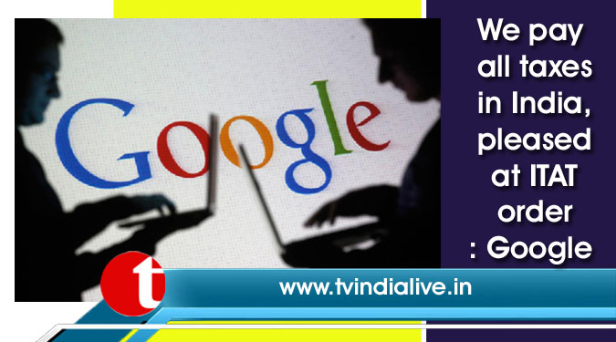 We pay all taxes in India, pleased at ITAT order: Google