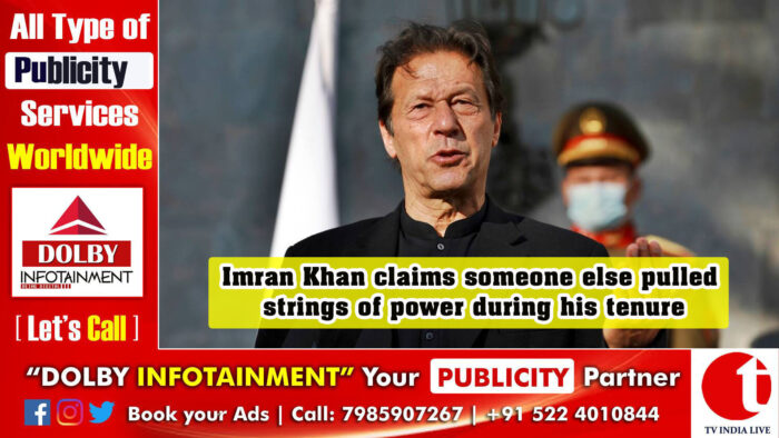 Imran Khan claims someone else pulled strings of power during his tenure