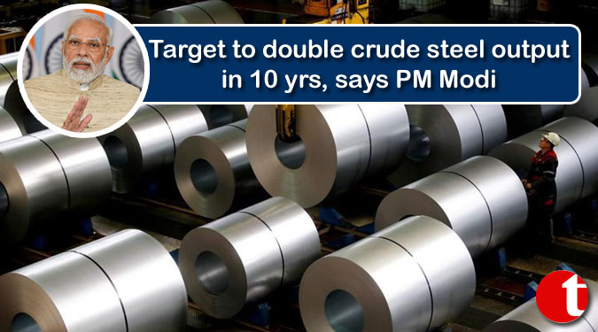 Target to double crude steel output in 10 yrs, says PM Modi