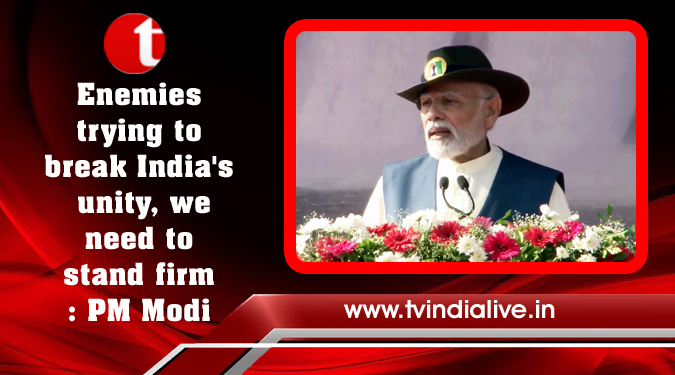 Enemies trying to break India's unity, we need to stand firm: PM Modi