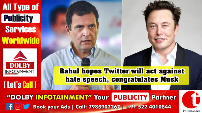 Rahul hopes Twitter will act against hate speech, congratulates Musk