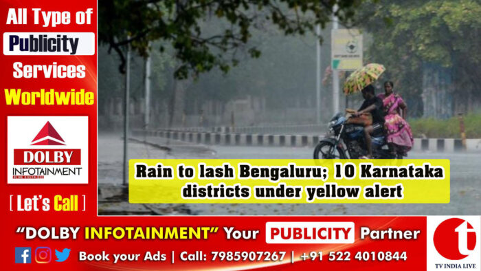 Rain to lash Bengaluru; 10 Karnataka districts under yellow alert