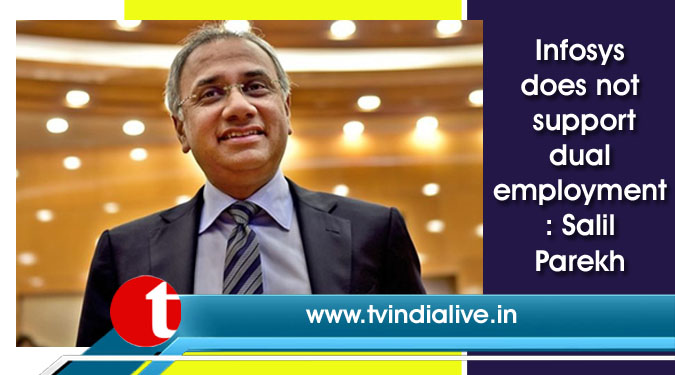 Infosys does not support dual employment: Salil Parekh