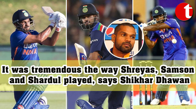 It was tremendous the way Shreyas, Samson and Shardul played, says Shikhar Dhawan