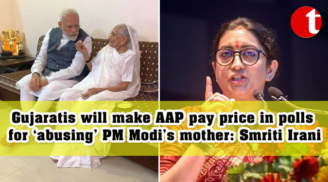 Gujaratis will make AAP pay price in polls for ‘abusing’ PM Modi’s mother: Smriti Irani