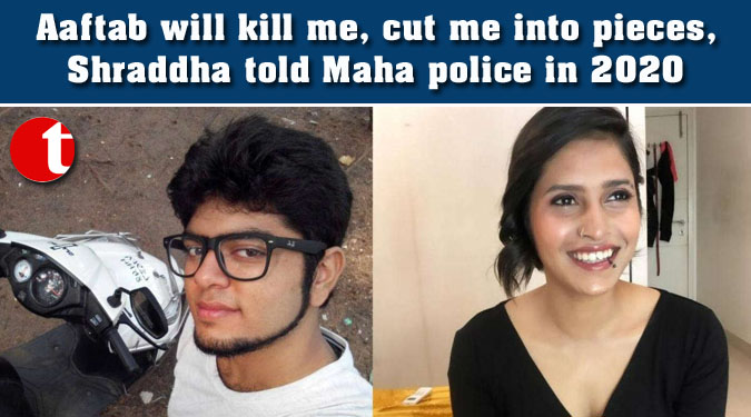 Aaftab will kill me, cut me into pieces, Shraddha told Maha police in 2020