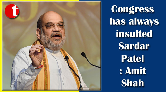 Congress has always insulted Sardar Patel: Amit Shah