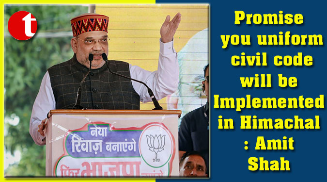 Promise you uniform civil code will be Implemented in Himachal: Amit Shah