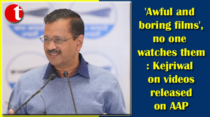 ‘Awful and boring films’, no one watches them: Kejriwal on videos released on AAP