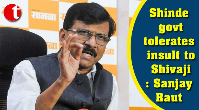 Shinde govt tolerates insult to Shivaji: Sanjay Raut