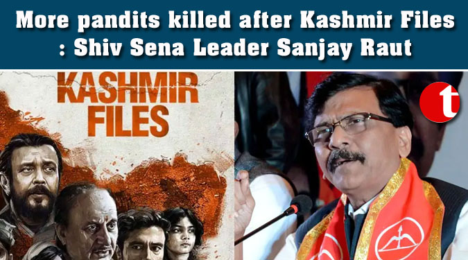 More pandits killed after Kashmir Files: Shiv Sena Leader Sanjay Raut