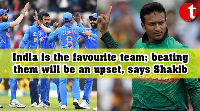 India is the favourite team; beating them will be an upset, says Shakib