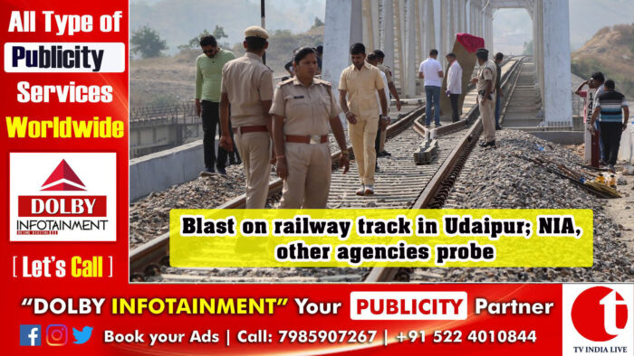 Blast on railway track in Udaipur; NIA, other agencies probe