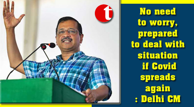 No need to worry, prepared to deal with situation if Covid spreads again: Delhi CM