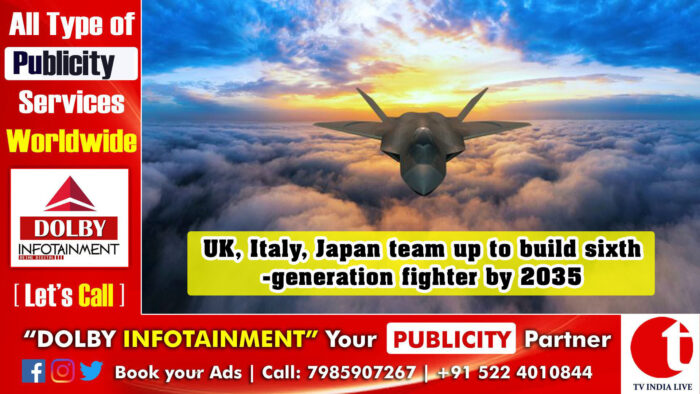 UK, Italy, Japan team up to build sixth-generation fighter by 2035