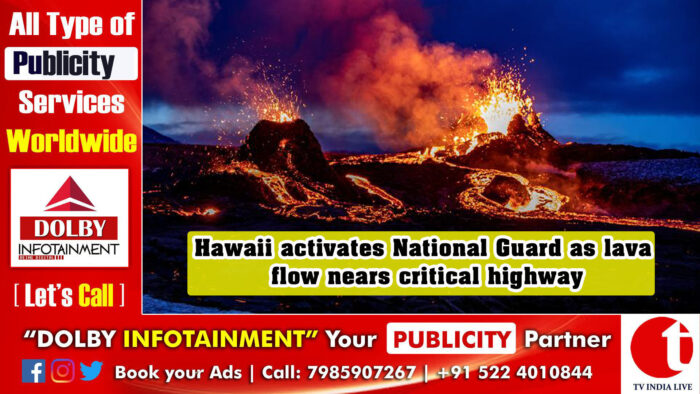 Hawaii activates National Guard as lava flow nears critical highway