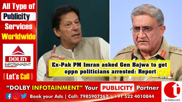 Ex-Pak PM Imran asked Gen Bajwa to get oppn politicians arrested: Report