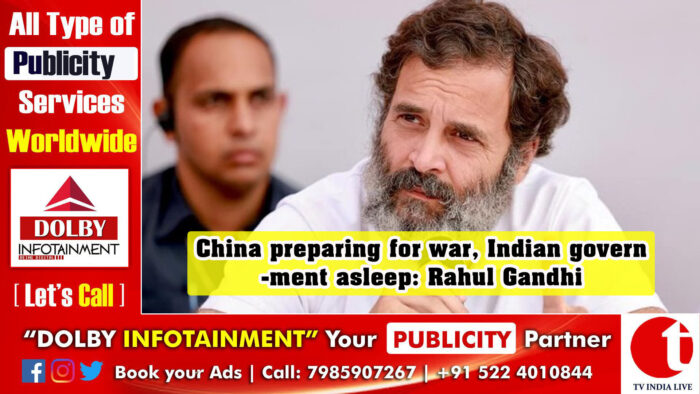 China preparing for war, Indian government asleep: Rahul Gandhi