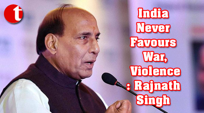 India Never Favours War, Violence: Rajnath Singh