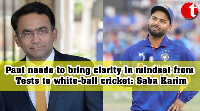 Pant needs to bring clarity in mindset from Tests to white-ball cricket: Saba Karim